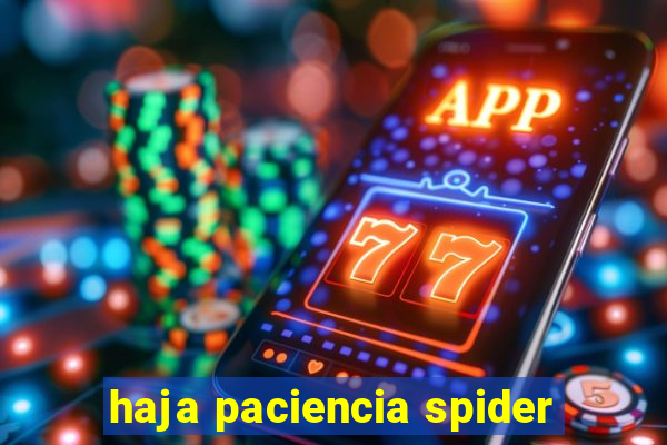 haja paciencia spider